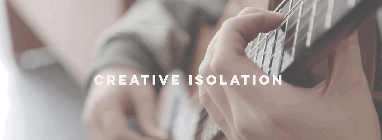 GIF of a person playing guitar and copy on top reading "Creative Isolation".